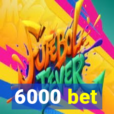 6000 bet